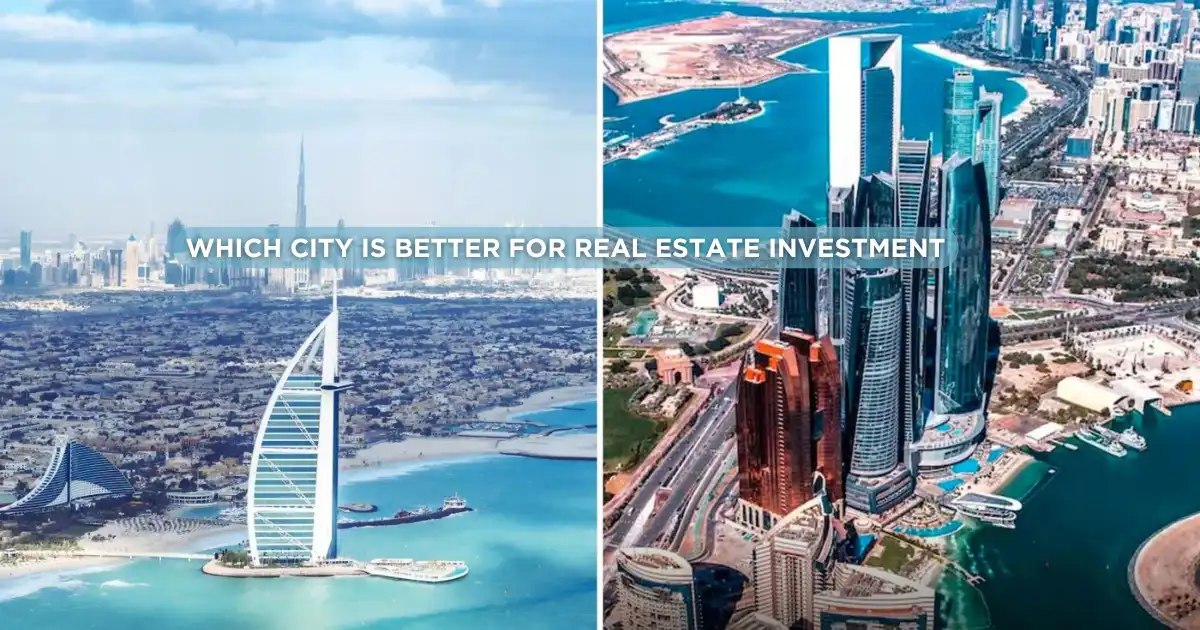 Dubai vs. Abu Dhabi: Which City is Better for Real Estate Investment?