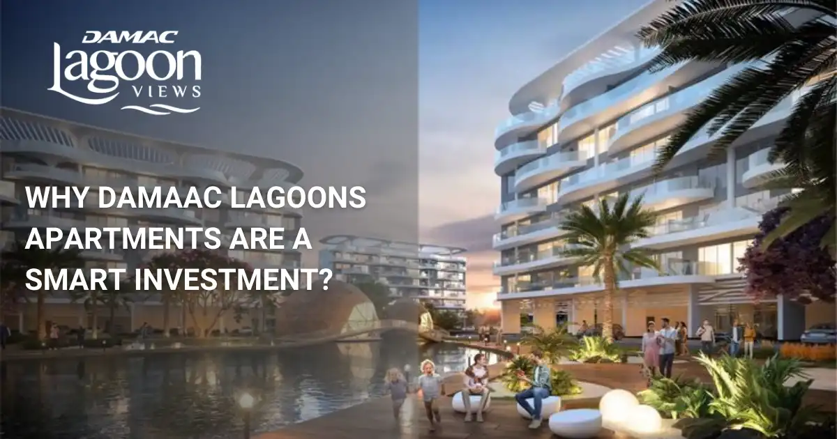 Lagoon Views & Luxury Living: Why DAMAC Lagoons Apartments Are a Smart Investment