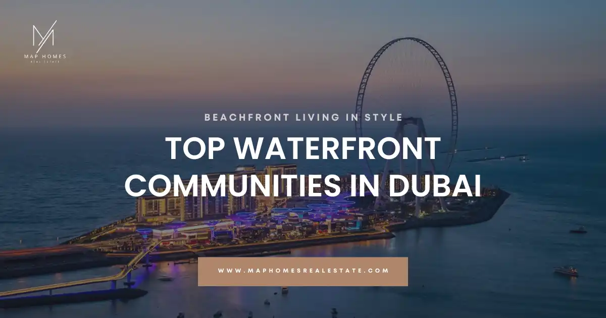 Top Waterfront Communities in Dubai: Beachfront Living in Style (2025 Edition)