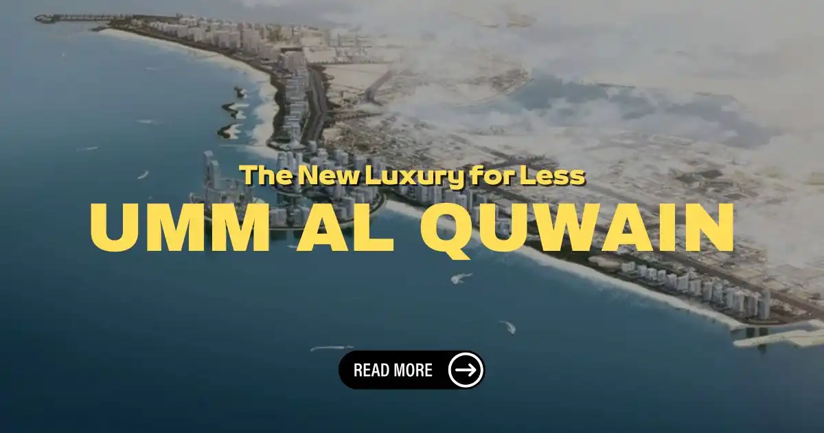 Why Umm Al Quwain Is Becoming the New Affordable Luxury Alternative to Dubai?